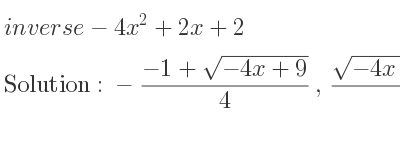 The inverse of-4x^2+2x+2 is -(-1+sqrt(-4x+9))/4 ,(sqrt(-4x+9)+1)/4